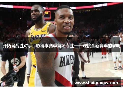 开拓者战胜对手，取得本赛季首场连胜——迎接全新赛季的黎明